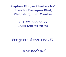  Captain Morgan Charters NV Juancho Yrausquin Blvd, Philipsburg, Sint Maarten + 1 721 586 66 27 +590 690 23 28 24 SEE YOU SOON ON ST. MAARTEN!